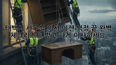 태백시 사무실 이사, 이젠 걱정 끝! 완벽 체크리스트 받고 轻松하게 이사하세요!