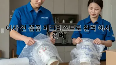 이사 전, 꼼꼼 체크리스트로 완벽 이사 준비!